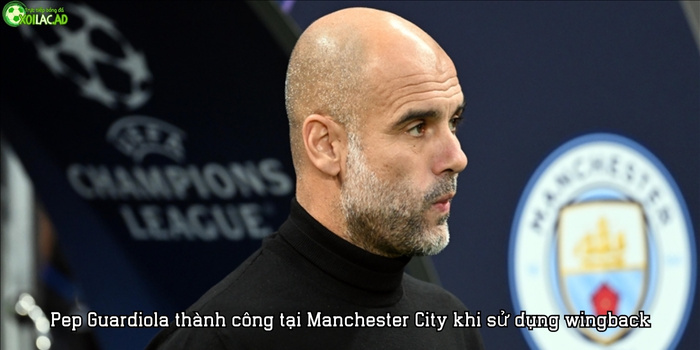 Pep Guardiola thành công khi sử dụng wingback tại Manchester City