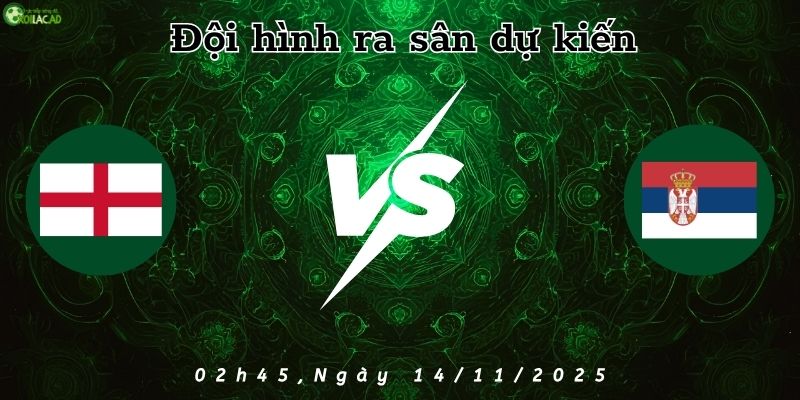 Đội hình dự kiến Anh vs Serbia Đội hình dự kiến Anh vs Serbia