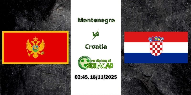 Nhận định Montenegro vs Croatia 02h45 18/11/2025