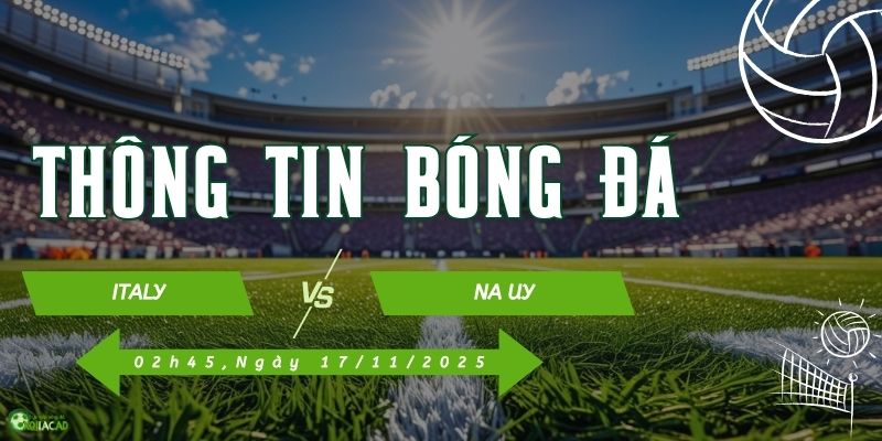 Thông tin trận đấu Italy vs Na Uy Thông tin trận đấu Italy vs Na Uy