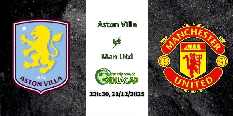 Nhận định Aston Villa vs Man Utd 23h30 21/12/2025