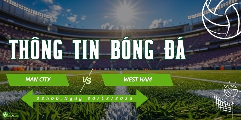 Thông tin trận đấu Man City vs West Ham